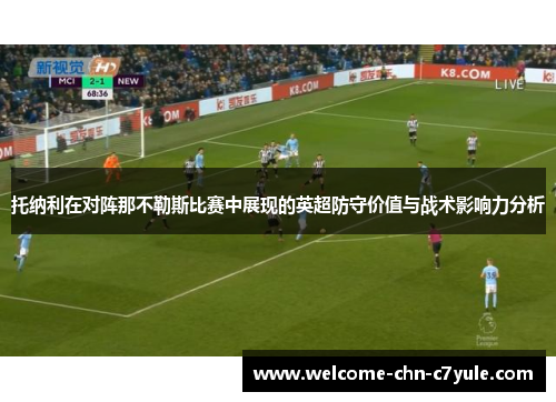 托纳利在对阵那不勒斯比赛中展现的英超防守价值与战术影响力分析 托纳利在对阵那不勒斯比赛中展现的英超防守价值与战术影响力分析
