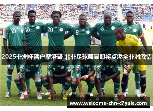 2025非洲杯落户摩洛哥 北非足球盛宴即将点燃全非洲激情