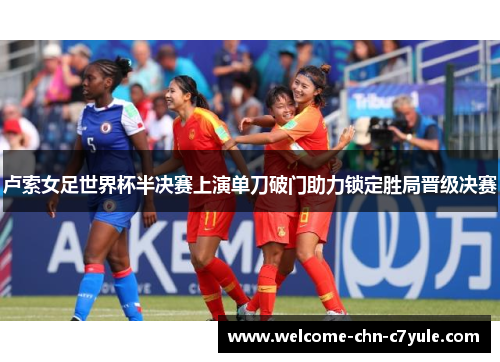 卢索女足世界杯半决赛上演单刀破门助力锁定胜局晋级决赛