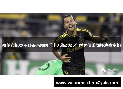哥伦布机员不敌墨西哥帕丘卡无缘2025年世界俱乐部杯决赛资格